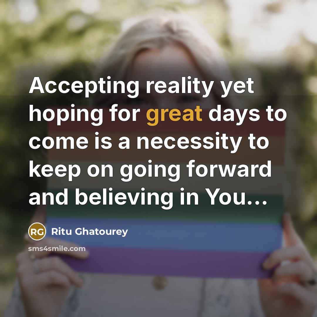 “Accepting reality yet hoping for great days to come is…” quote by Ritu Ghatourey