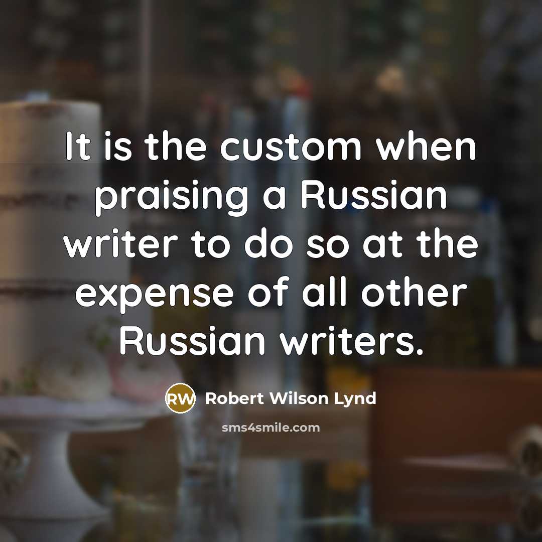 “It is the custom when praising a Russian writer to…” quote by Robert Wilson Lynd