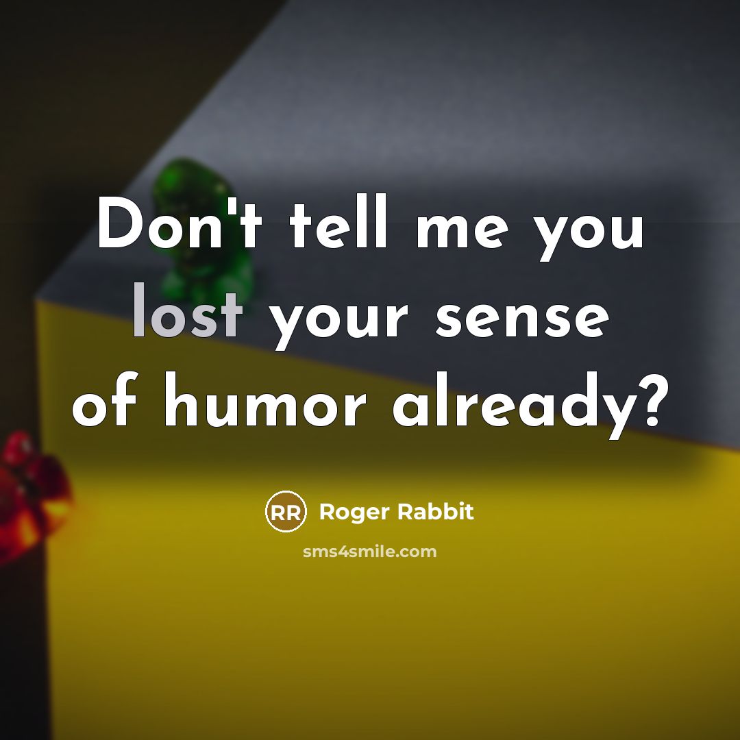 “Don't tell me you lost your sense of humor already?…” quote by Roger Rabbit