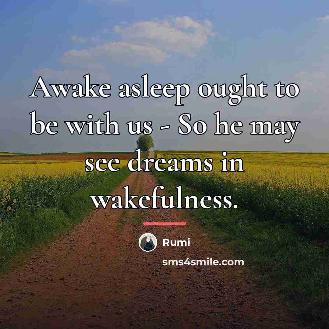 “Awake asleep ought to be with us - So he…” quote by Rumi