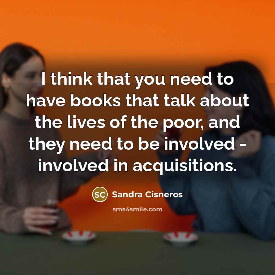 “I think that you need to have books that talk…” quote by Sandra Cisneros