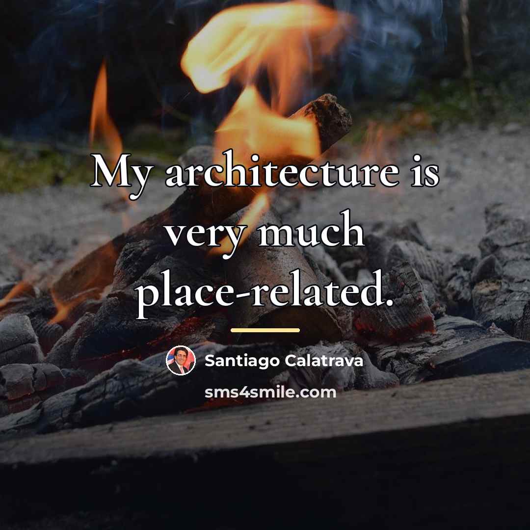 “My architecture is very much place-related.…” quote by Santiago Calatrava