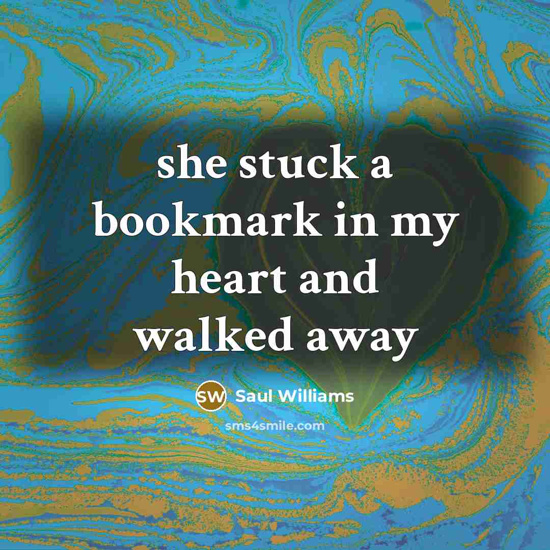 “she stuck a bookmark in my heart and walked away…” quote by Saul Williams