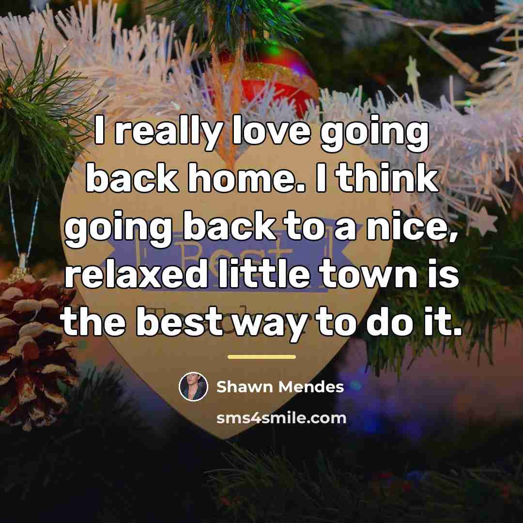 “I really love going back home. I think going back…” quote by Shawn Mendes