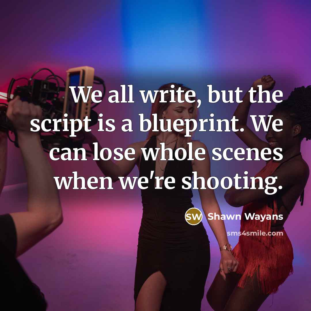 “We all write, but the script is a blueprint. We…” quote by Shawn Wayans