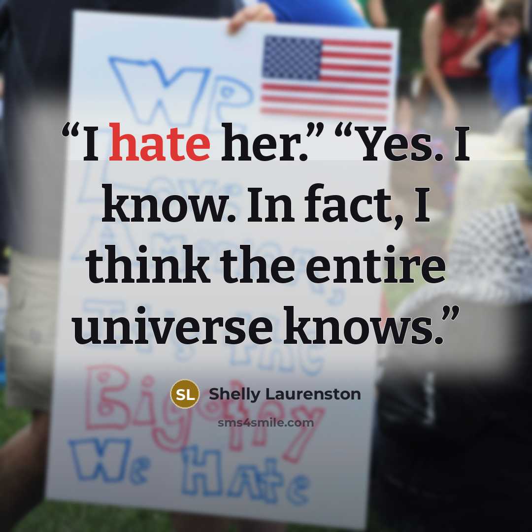 “I hate her.” “Yes. I know. In fact, I think the entire universe knows.” quote by Shelly Laurenston