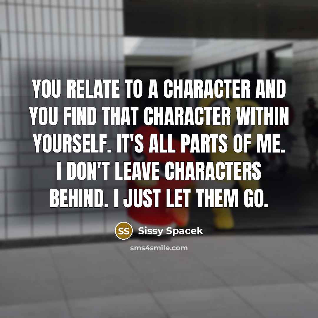 “You relate to a character and you find that character…” quote by Sissy Spacek