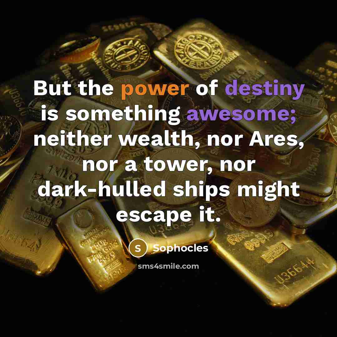 “But the power of destiny is something awesome; neither wealth,…” quote by Sophocles