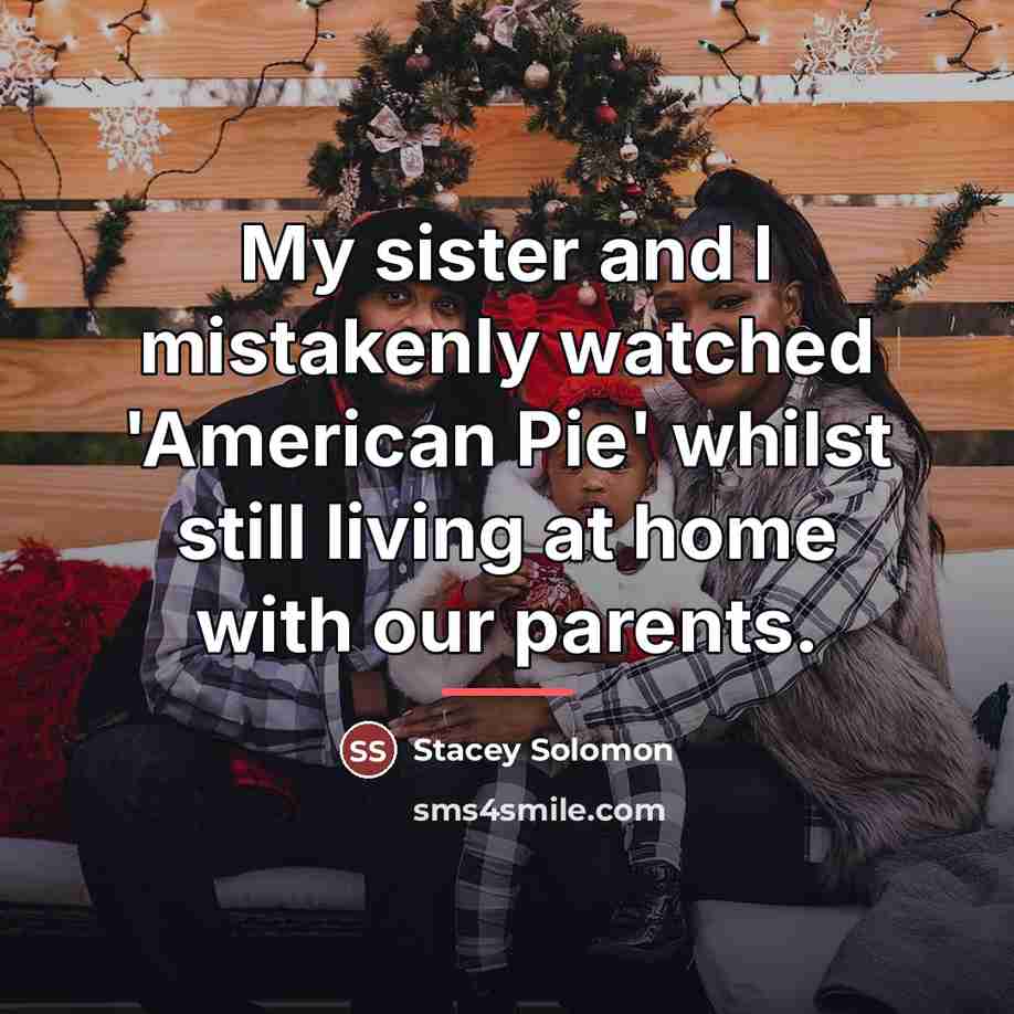 “My sister and I mistakenly watched 'American Pie' whilst still…” quote by Stacey Solomon