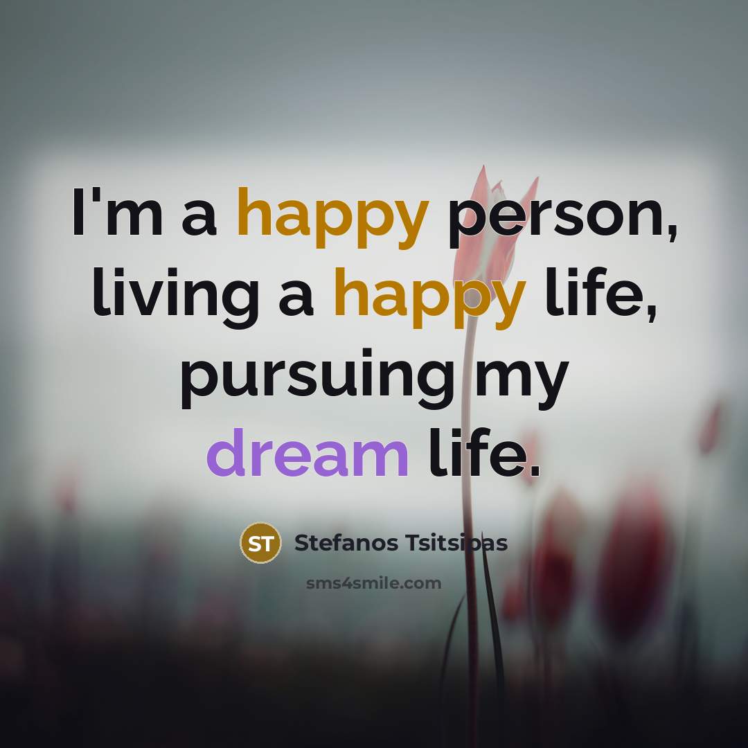 “I'm a happy person, living a happy life, pursuing my dream life.” quote by Stefanos Tsitsipas