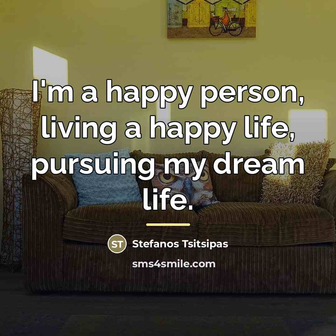 “I'm a happy person, living a happy life, pursuing my…” quote by Stefanos Tsitsipas