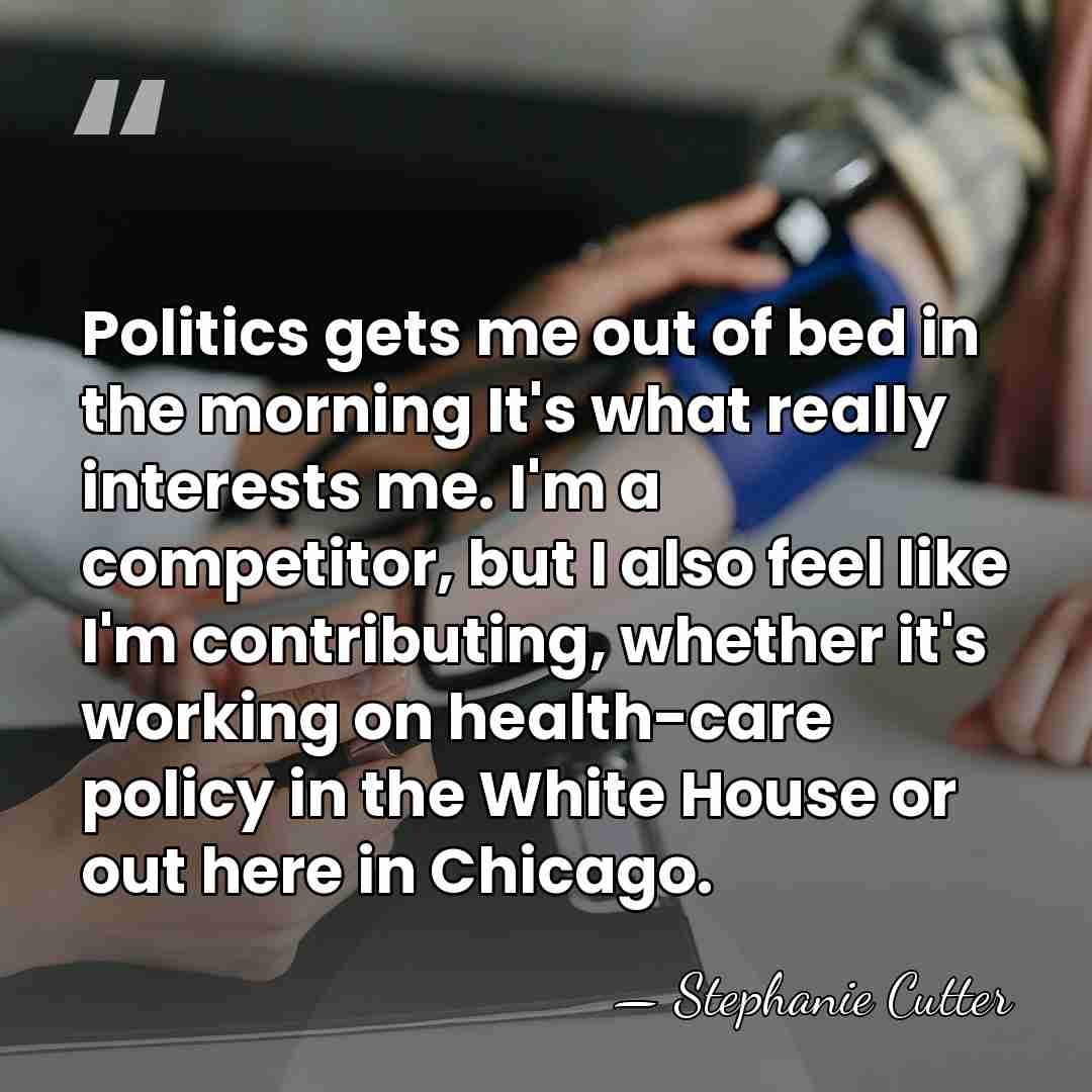 Politics gets me out of bed in the morning It's what really&hellip; - Stephanie Cutter