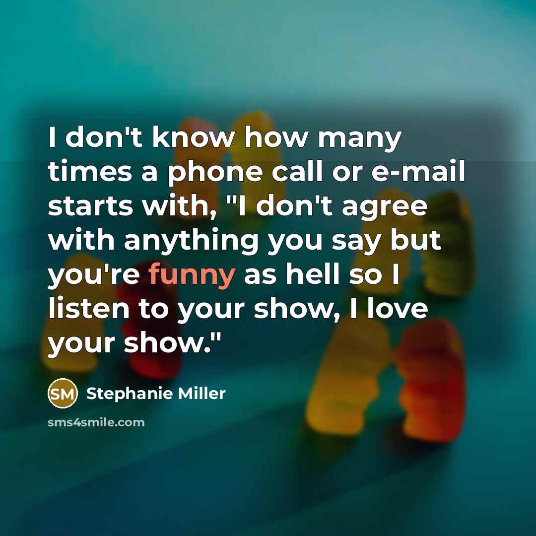 “I don't know how many times a phone call or…” quote by Stephanie Miller