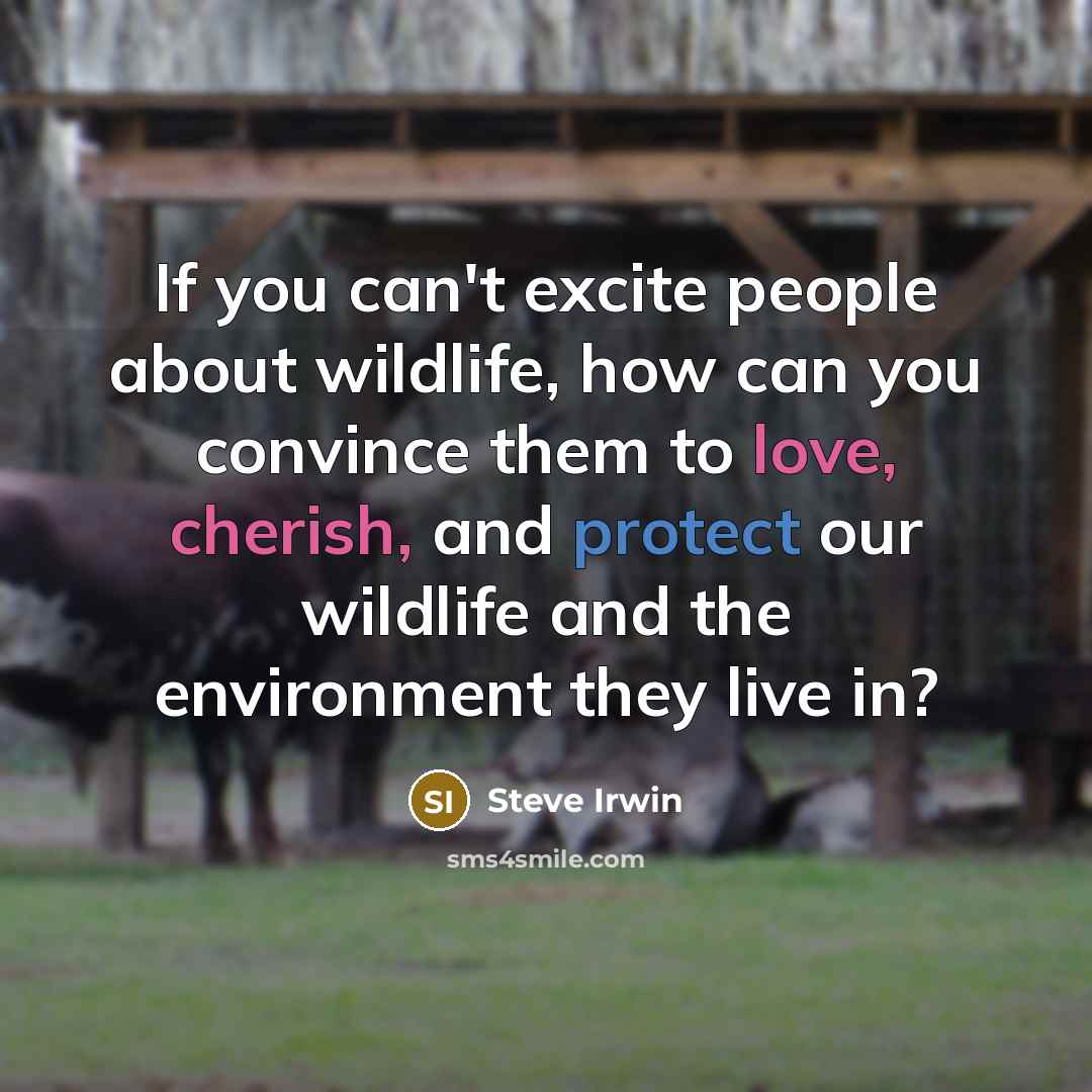 “If you can't excite people about wildlife, how can you…” quote by Steve Irwin