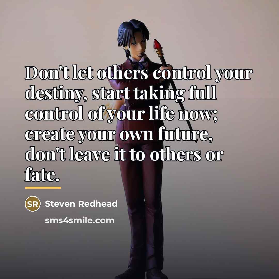 “Don't let others control your destiny, start taking full control…” quote by Steven Redhead