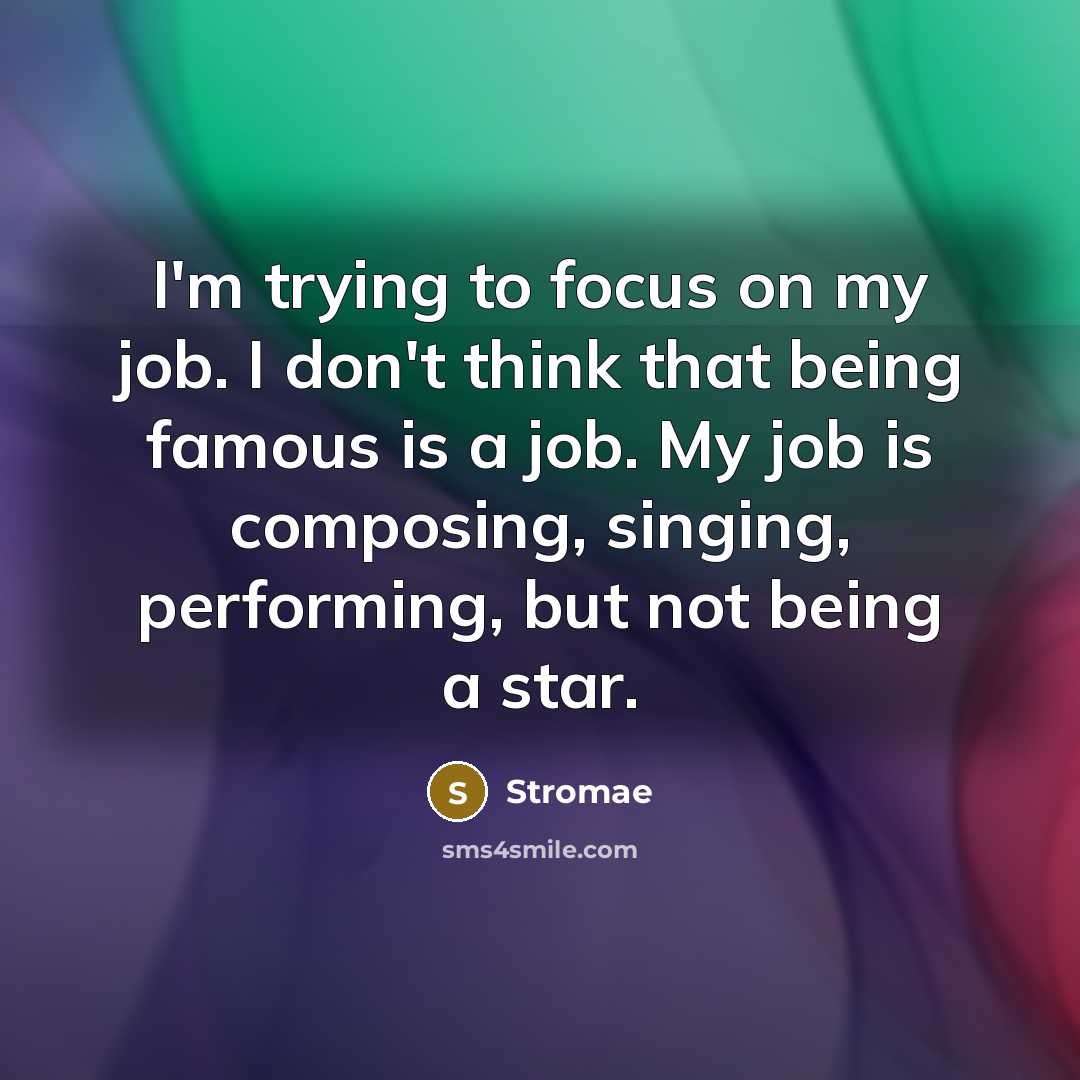 “I'm trying to focus on my job. I don't think that being famous is a job. My job is composing, singing, performing, but not being a star.” quote by Stromae