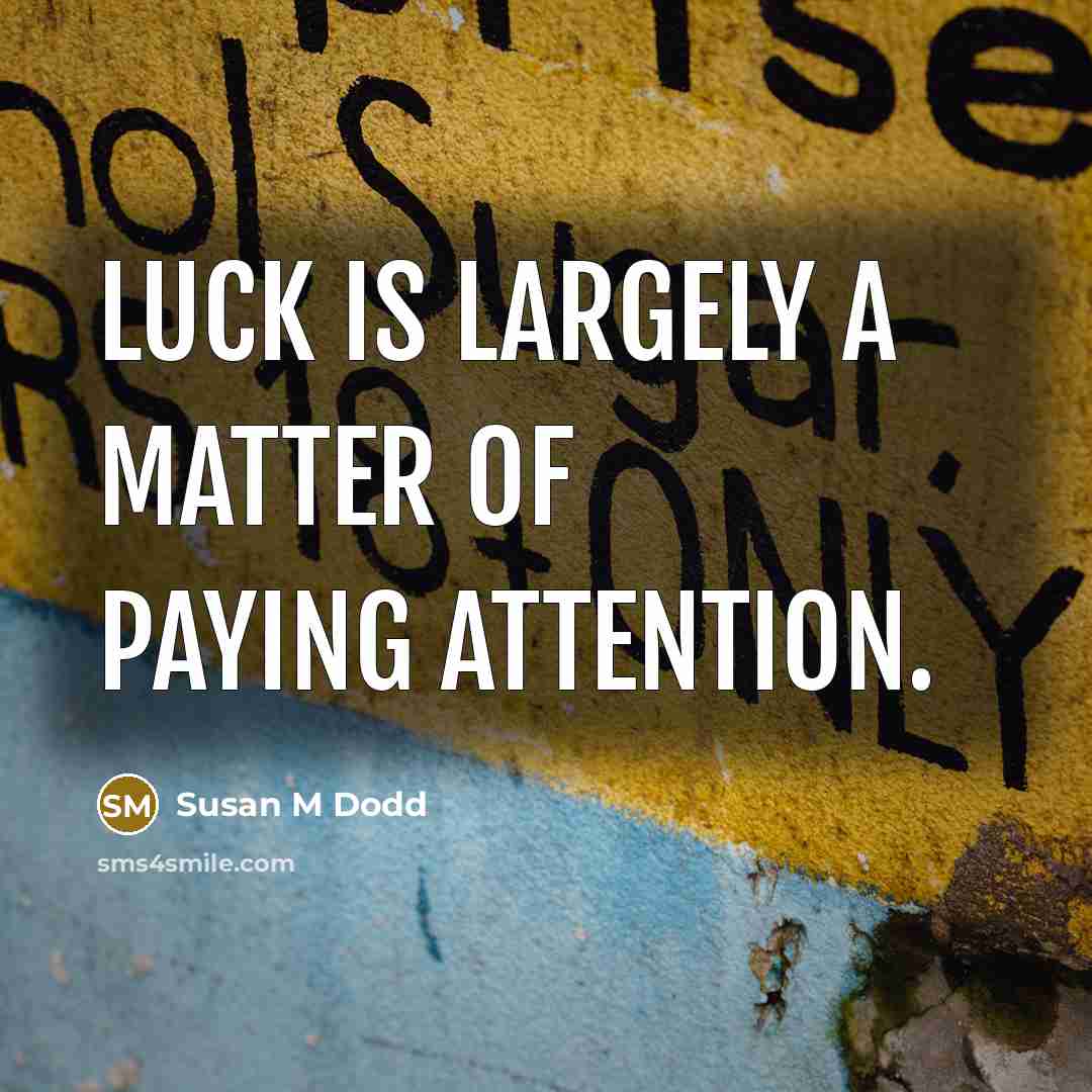 “Luck is largely a matter of paying attention.” quote by Susan M Dodd