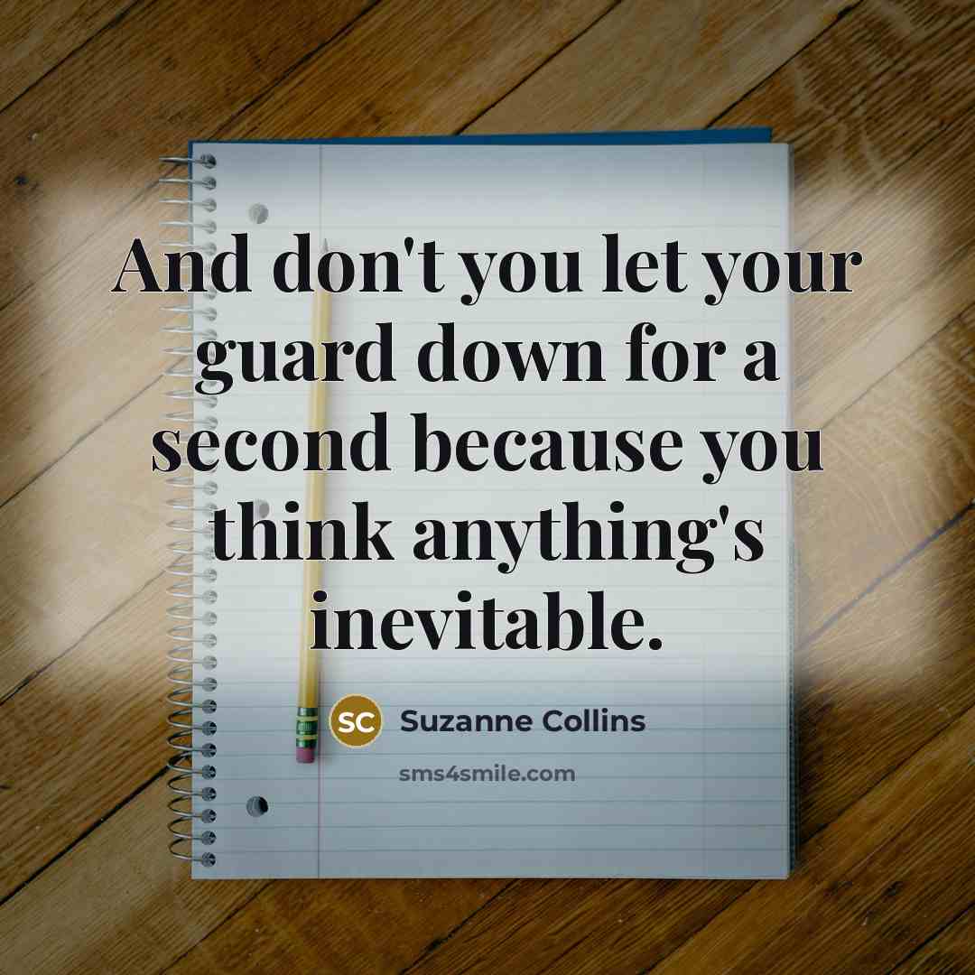 “And don't you let your guard down for a second…” quote by Suzanne Collins