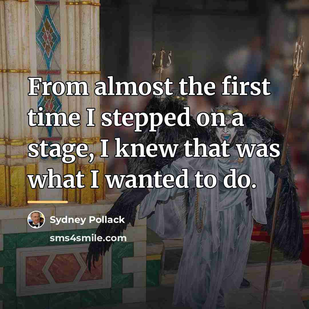 “From almost the first time I stepped on a stage,…” quote by Sydney Pollack
