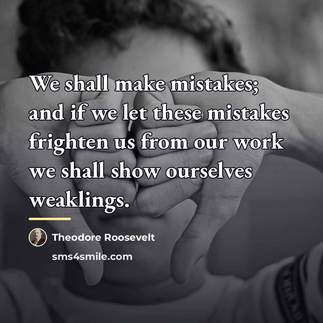 “We shall make mistakes; and if we let these mistakes…” quote by Theodore Roosevelt