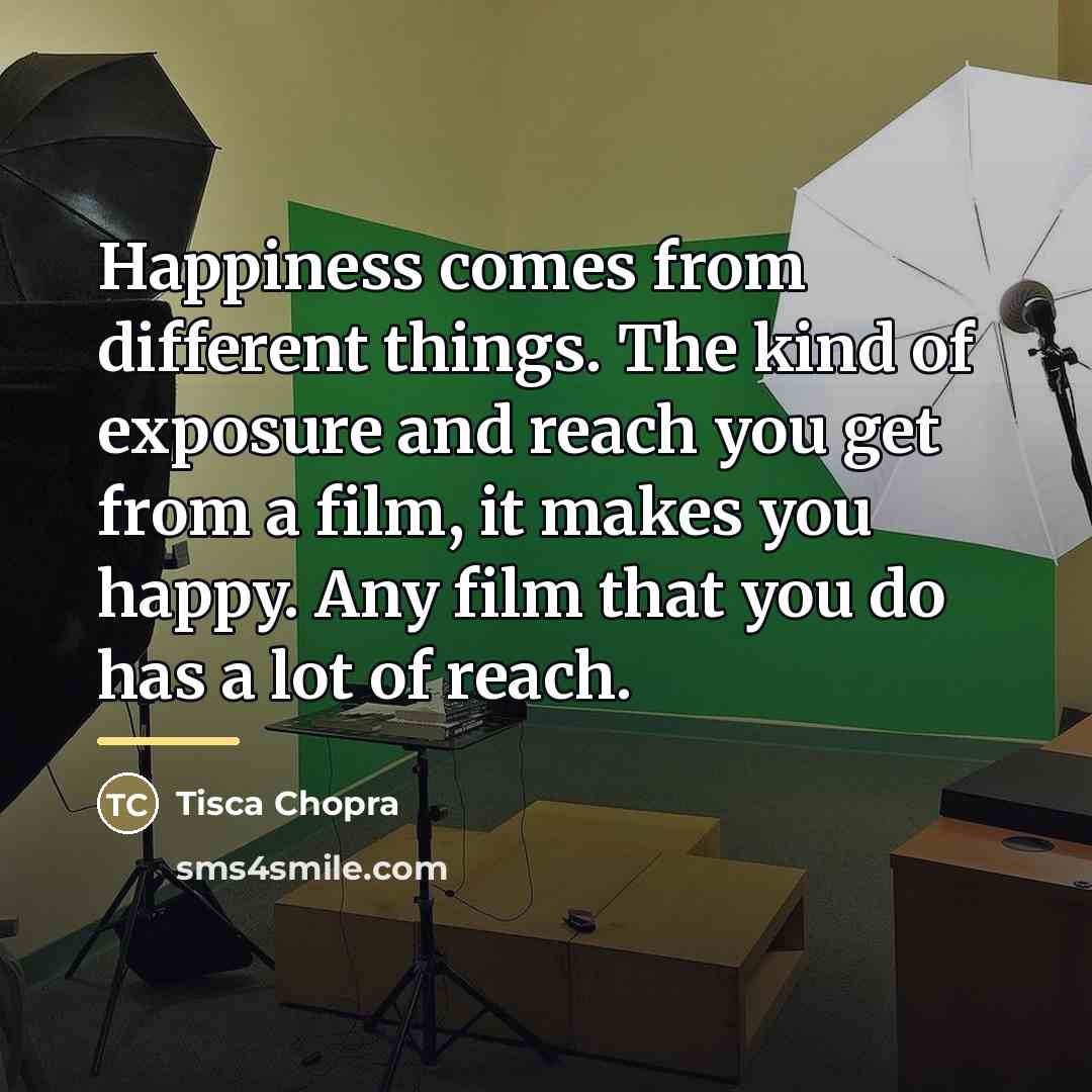 “Happiness comes from different things. The kind of exposure and…” quote by Tisca Chopra