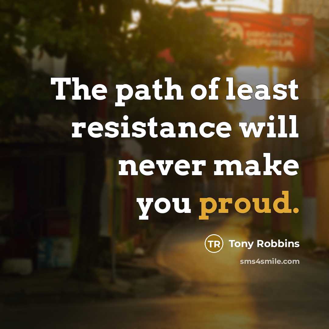 “The path of least resistance will never make you proud.…” quote by Tony Robbins