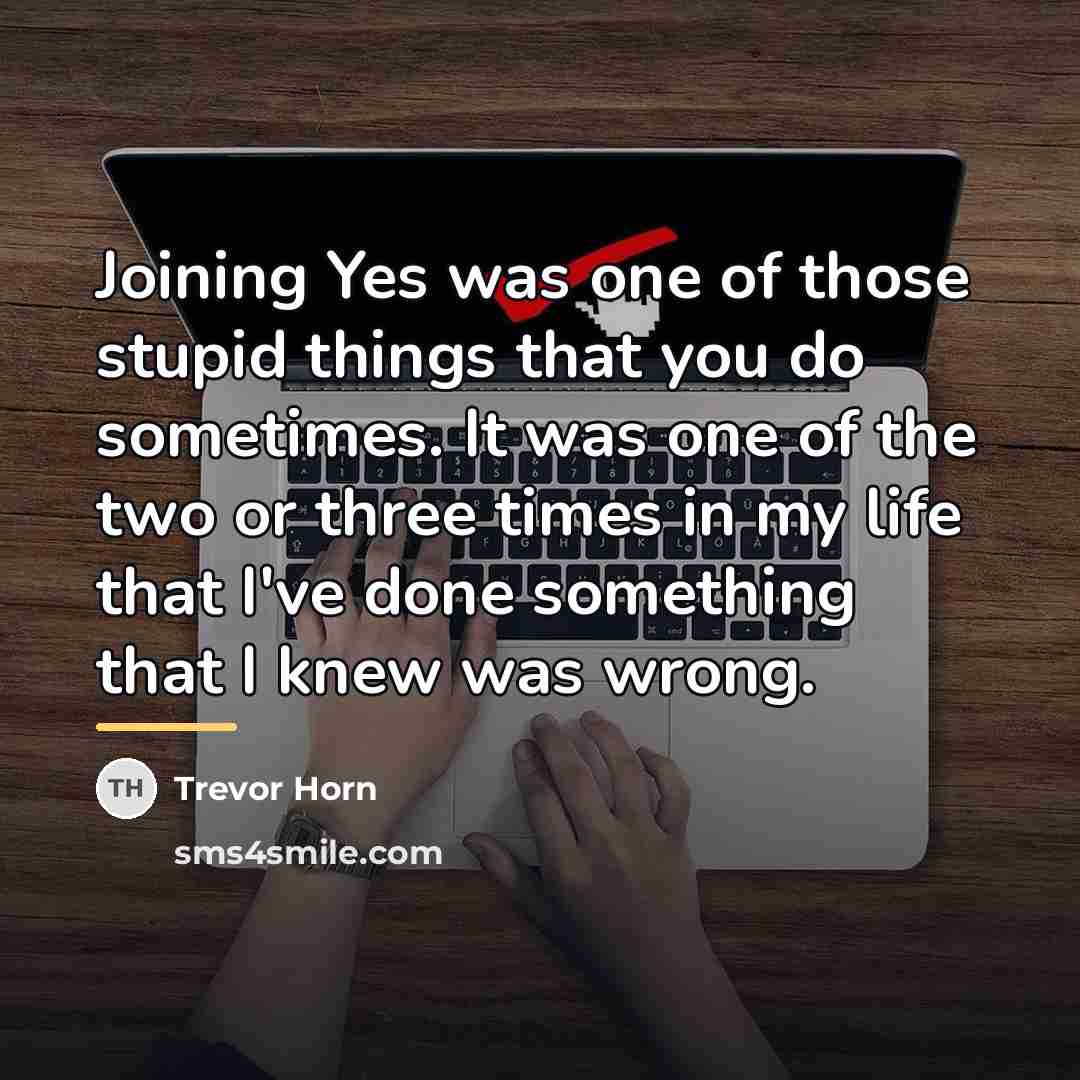 “Joining Yes was one of those stupid things that you…” quote by Trevor Horn