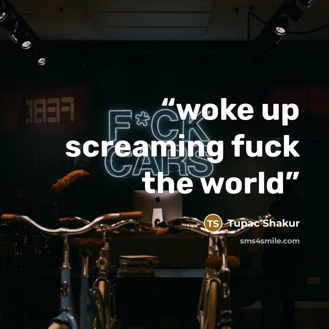 “woke up screaming fuck the world” quote by Tupac Shakur