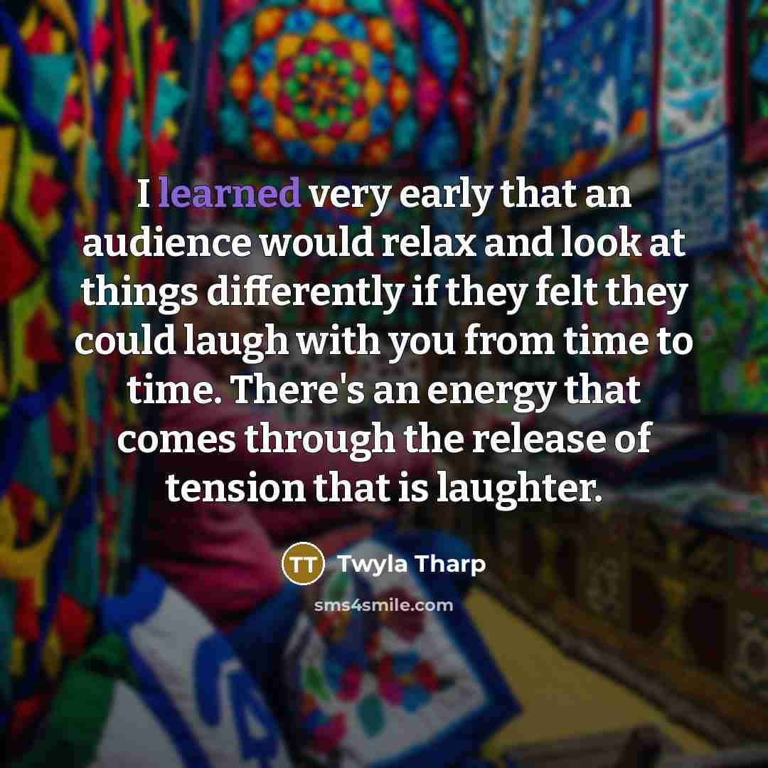 “I learned very early that an audience would relax and…” quote by Twyla Tharp