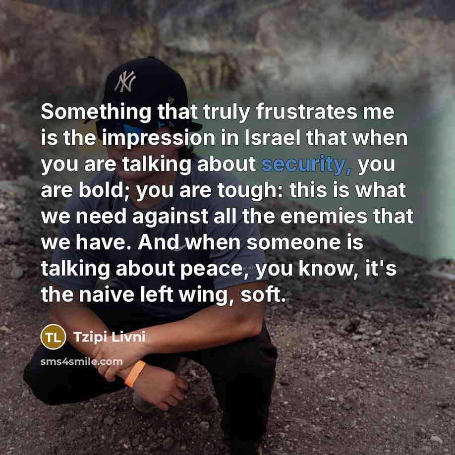 “Something that truly frustrates me is the impression in Israel…” quote by Tzipi Livni