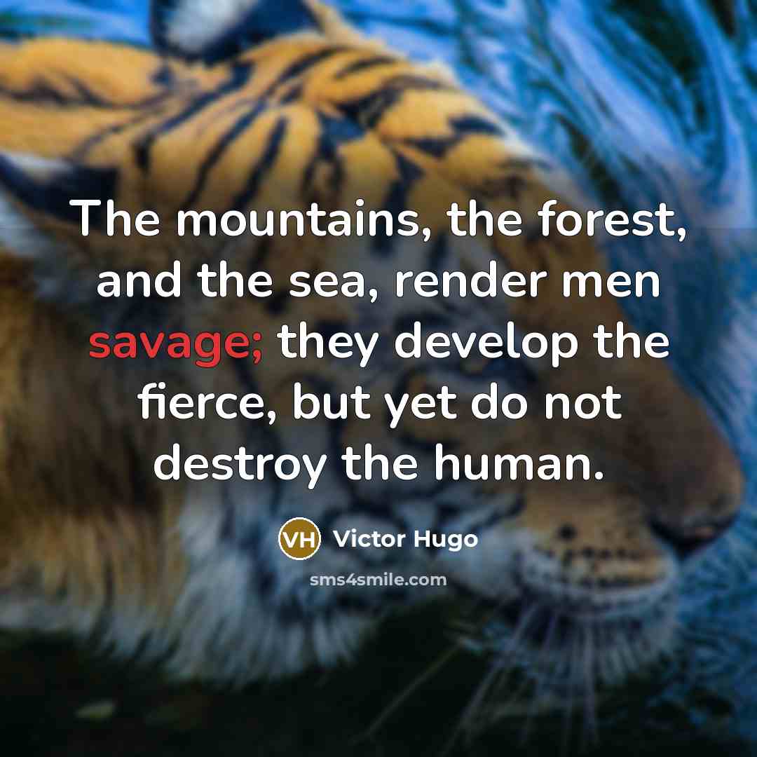 “The mountains, the forest, and the sea, render men savage;…” quote by Victor Hugo