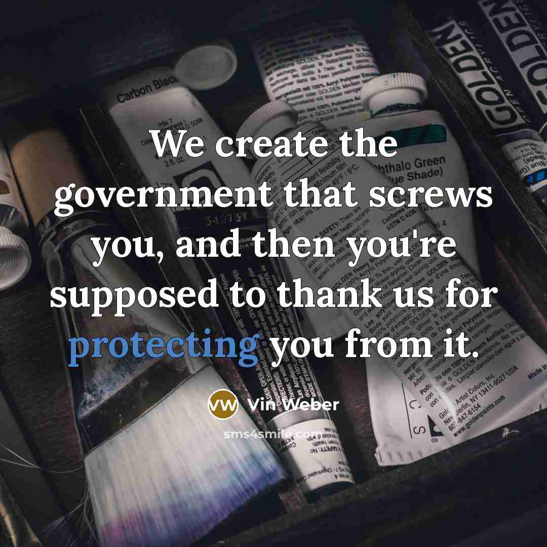 “We create the government that screws you, and then you're…” quote by Vin Weber