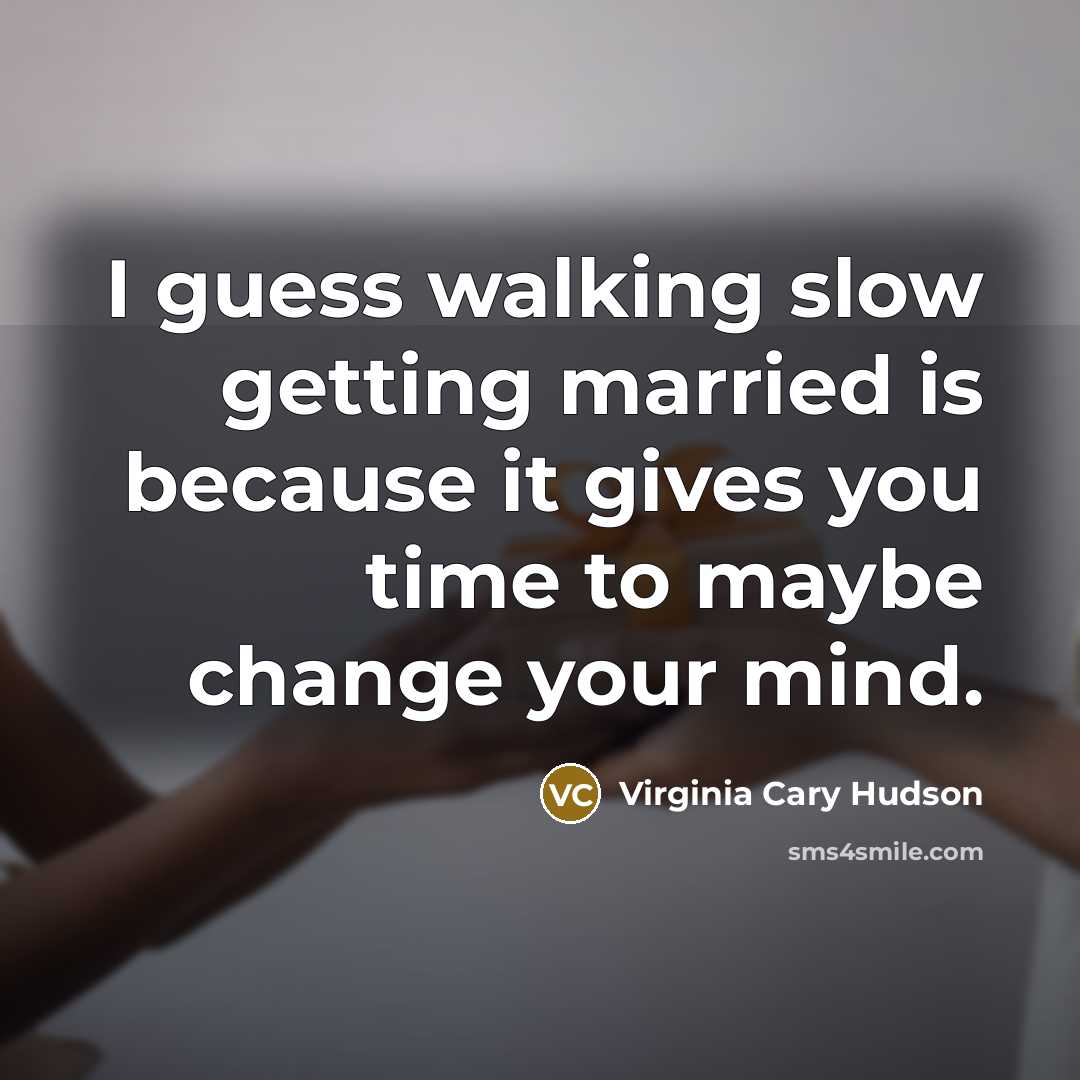 “I guess walking slow getting married is because it gives…” quote by Virginia Cary Hudson