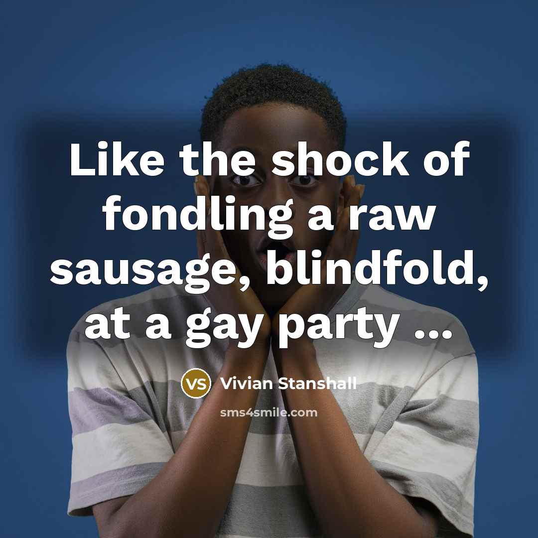 “Like the shock of fondling a raw sausage, blindfold, at…” quote by Vivian Stanshall