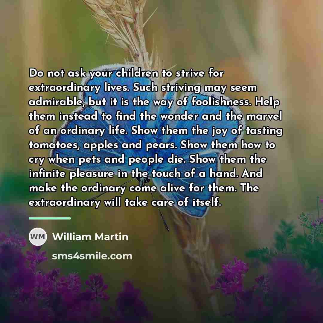 “Do not ask your children to strive for extraordinary lives.…” quote by William Martin
