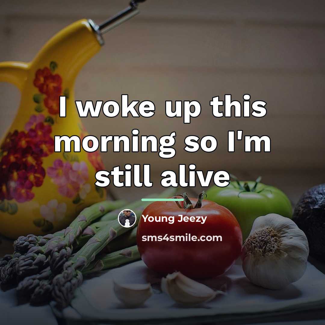 “I woke up this morning so I'm still alive…” quote by Young Jeezy