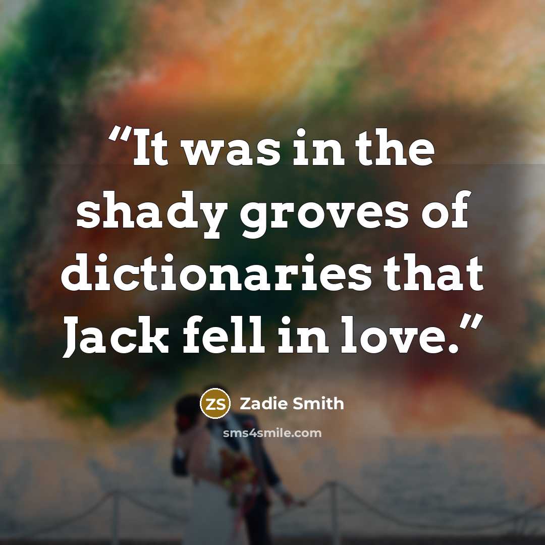 “It was in the shady groves of dictionaries that Jack fell in love.” quote by Zadie Smith