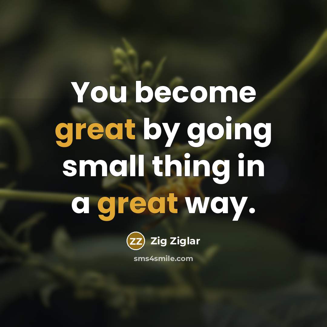 “You become great by going small thing in a great…” quote by Zig Ziglar