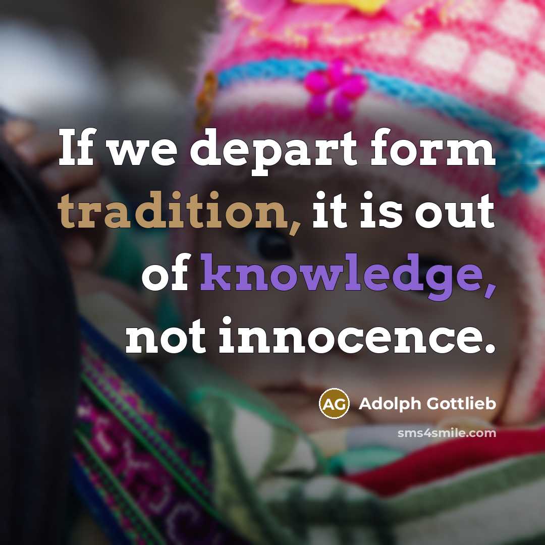 “If we depart form tradition, it is out of knowledge,…” quote by Adolph Gottlieb