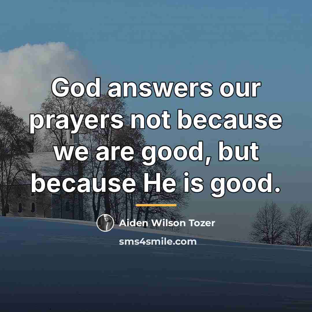 “God answers our prayers not because we are good, but…” quote by Aiden Wilson Tozer