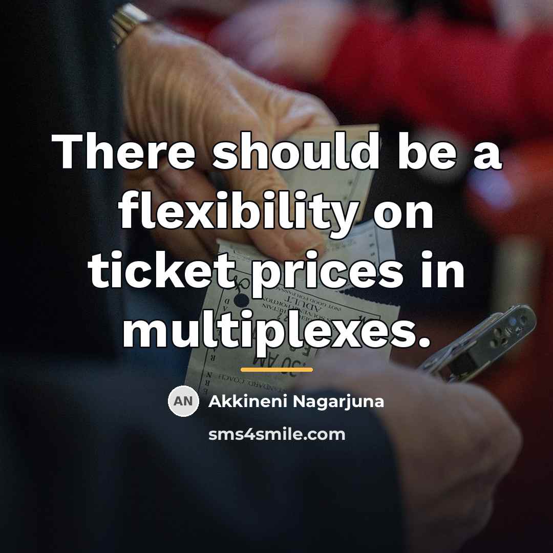 “There should be a flexibility on ticket prices in multiplexes.…” quote by Akkineni Nagarjuna