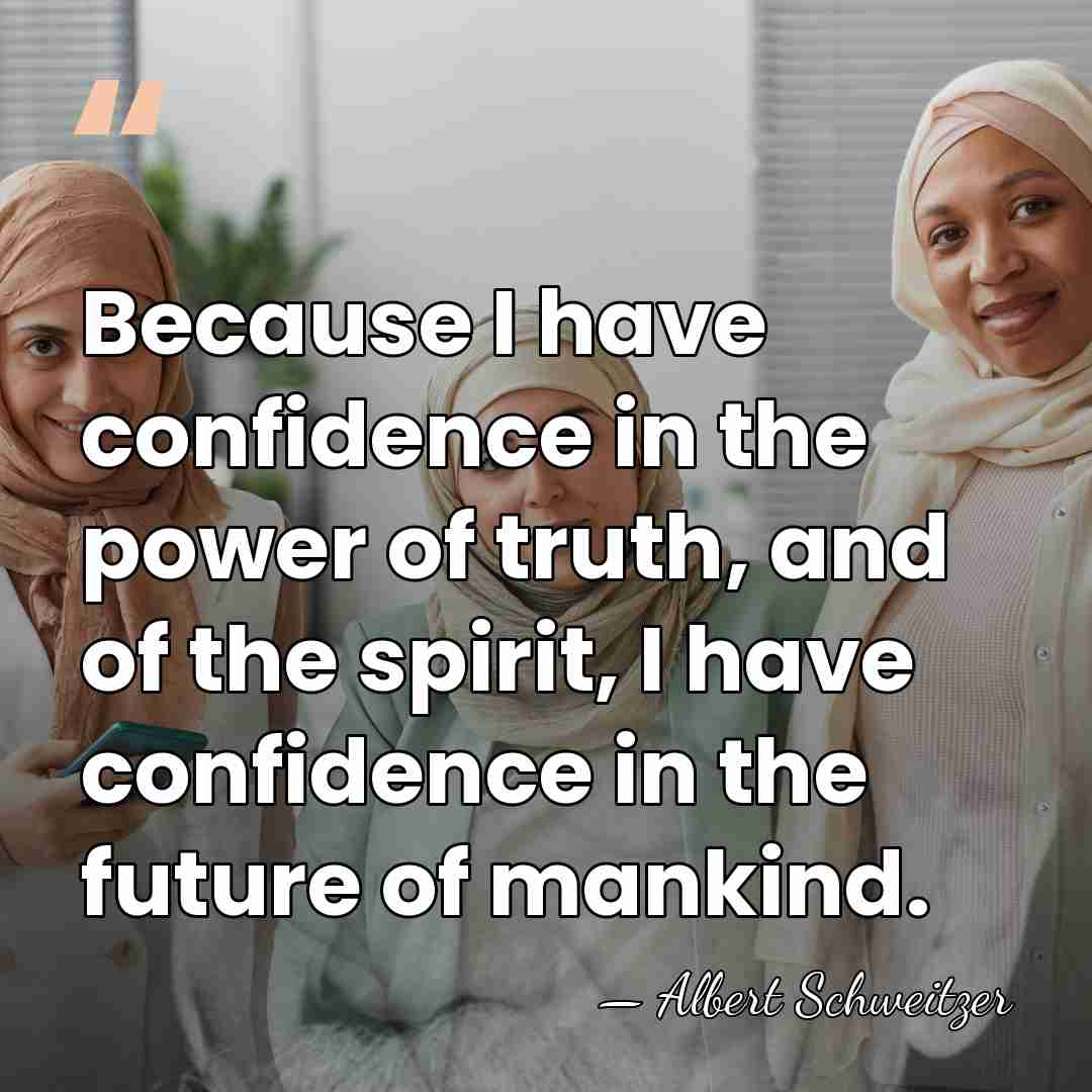 Because I have confidence in the power of truth, and of the&hellip; - Albert Schweitzer