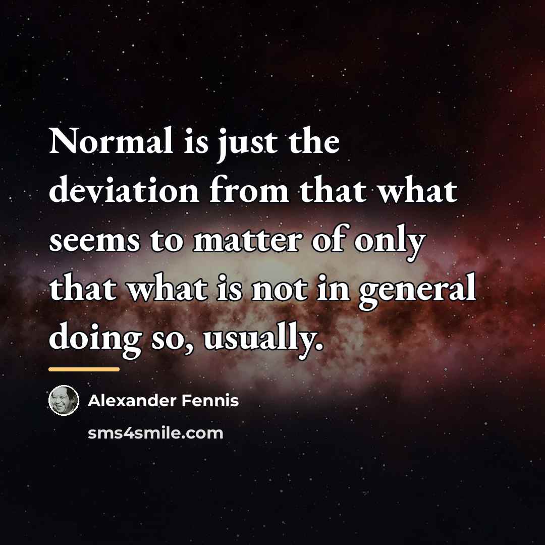 “Normal is just the deviation from that what seems to…” quote by Alexander Fennis