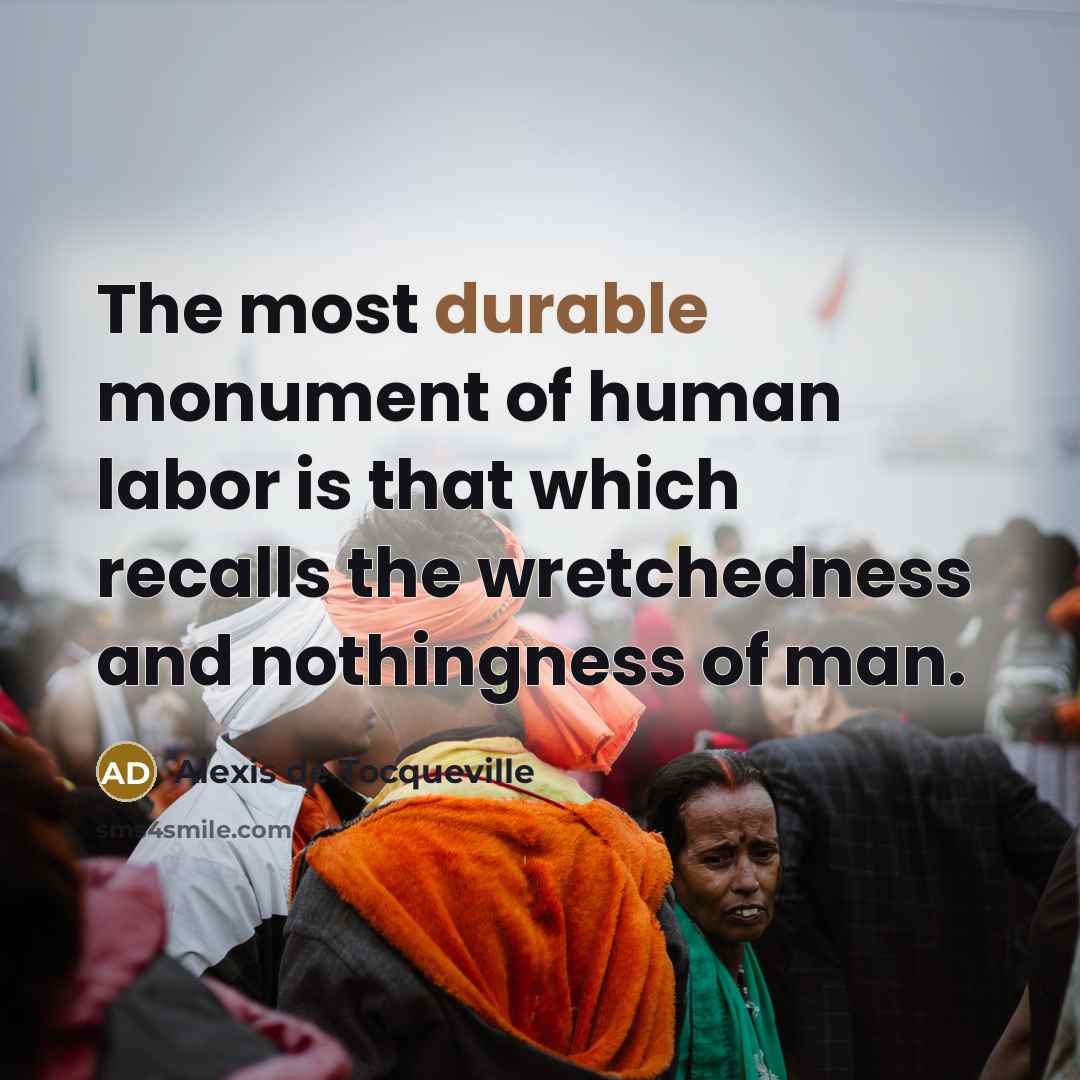 “The most durable monument of human labor is that which…” quote by Alexis de Tocqueville