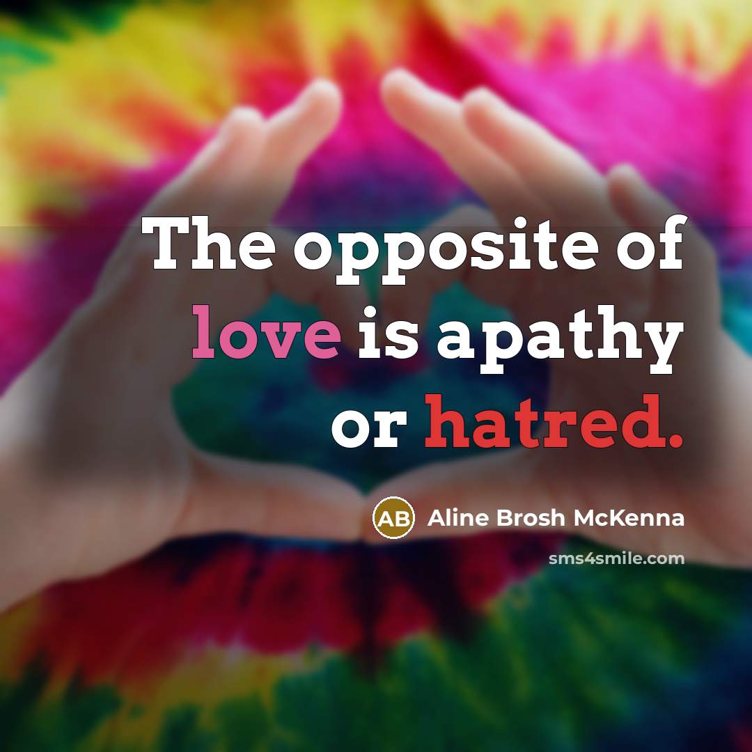 “The opposite of love is apathy or hatred.…” quote by Aline Brosh McKenna