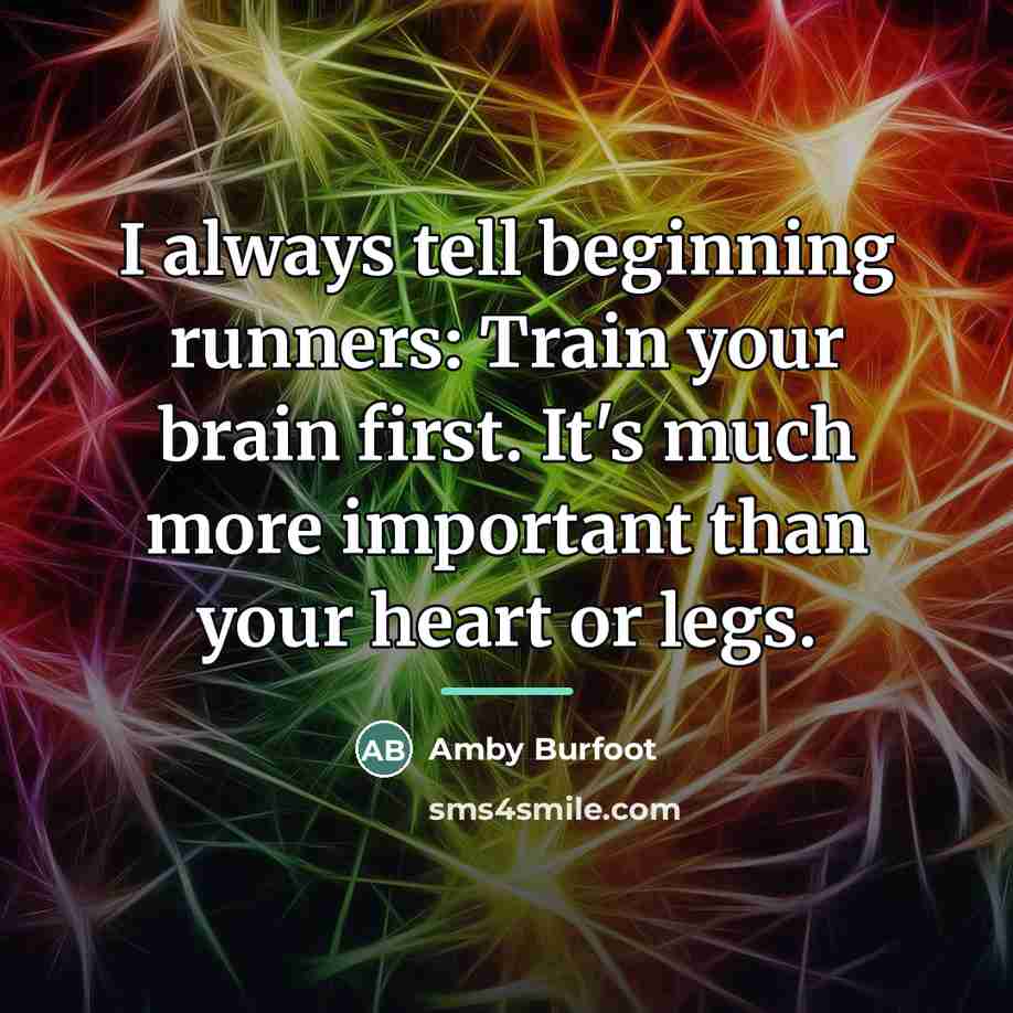 “I always tell beginning runners: Train your brain first. It's…” quote by Amby Burfoot