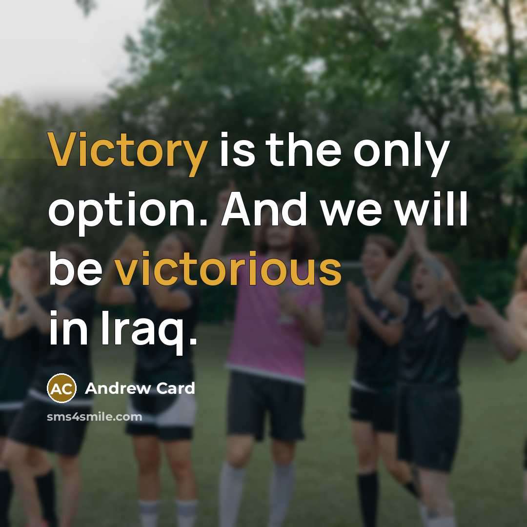“Victory is the only option. And we will be victorious…” quote by Andrew Card