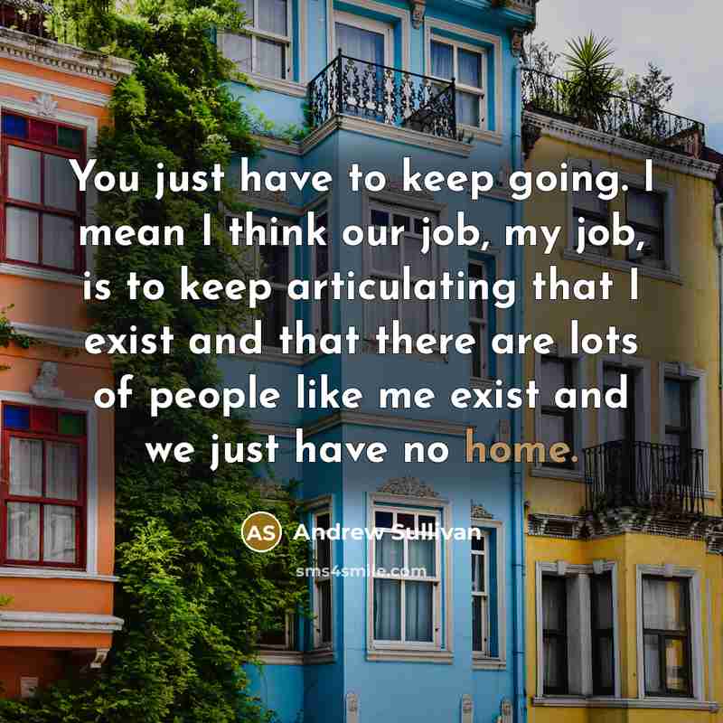 “You just have to keep going. I mean I think…” quote by Andrew Sullivan