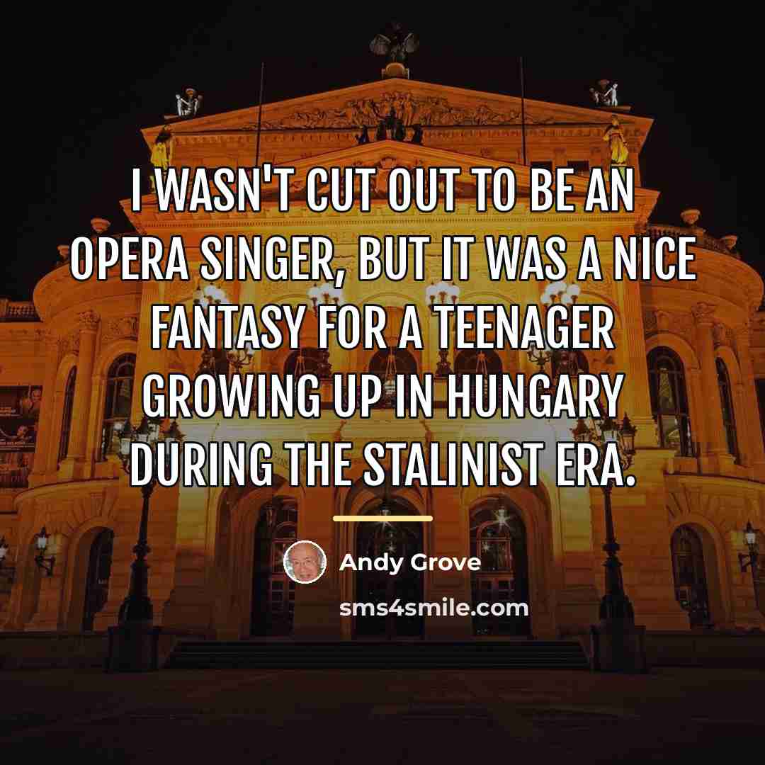 “I wasn't cut out to be an opera singer, but…” quote by Andy Grove