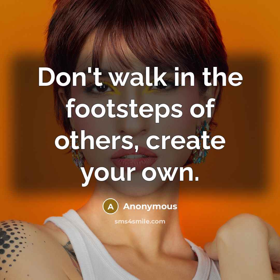 “Don't walk in the footsteps of others, create your own.…” quote by Anonymous